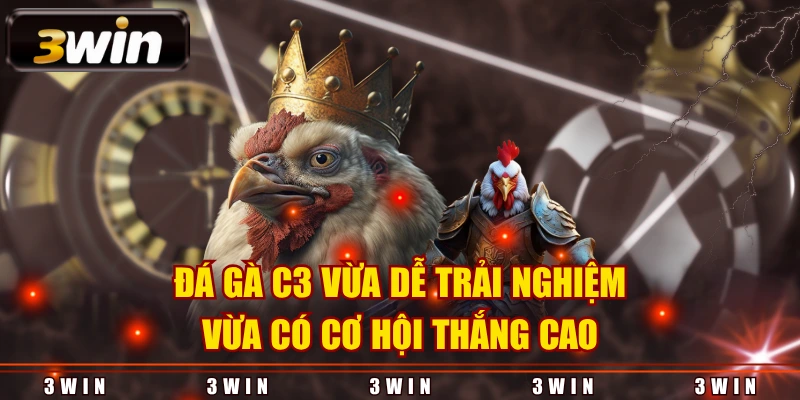 Đá gà C3 vừa dễ trải nghiệm vừa có cơ hội thắng cao