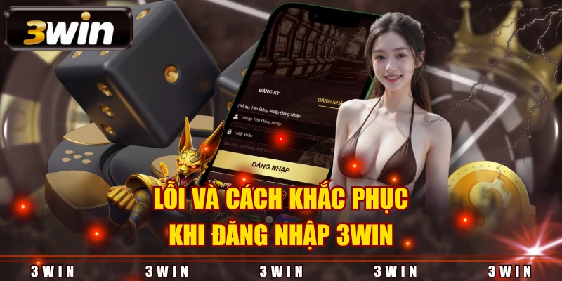 Lỗi và cách khắc phục khi đăng nhập 3WIN