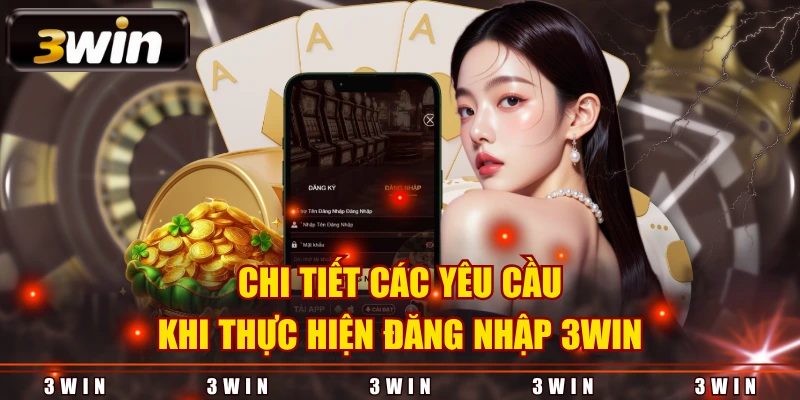 Chi tiết các yêu cầu khi thực hiện đăng nhập 3WIN