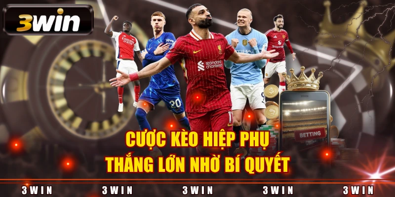 Cược kèo hiệp phụ thắng lớn nhờ bí quyết